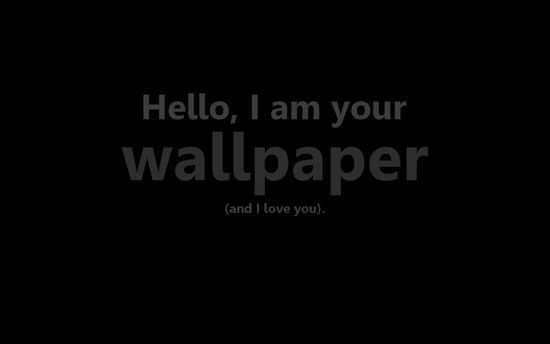 Hello, I am your wallpaper... 